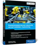 Produktionsplanung und -steuerung mit SAP S/4HANA – Customizing: Der umfassende Leitfaden zur Implementierung von PP in SAP S/4HANA (SAP PRESS)