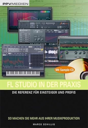 FL Studio in der Praxis. Die Referenz für Einsteiger und Profis. So machen Sie mehr aus Ihrer Musikproduktion!