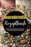 Neurodermitis Rezeptbuch: Wie Du mit dem Neurodermitis Rezeptbuch Deine Haut beruhigst und entzündungsarm genießt, ohne auf leckere Mahlzeiten zu verzichten.