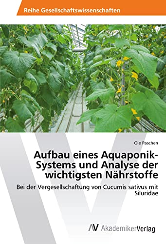Aufbau eines Aquaponik-Systems und Analyse der wichtigsten Nährstoffe: Bei der Vergesellschaftung von Cucumis sativus mit Siluridae
