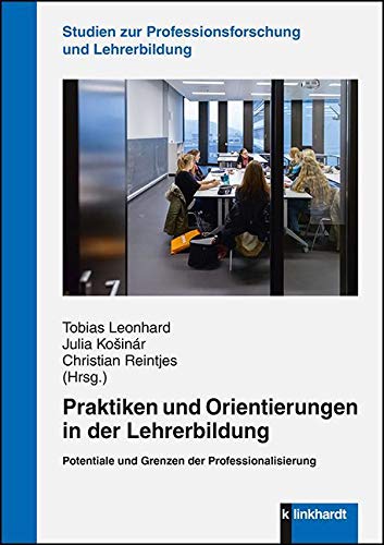 Praktiken und Orientierungen in der Lehrerbildung: Potentiale und Grenzen der Professionalisierung (Studien zur Professionsforschung und ... zur Professionsforschung und Lehrerbildung)