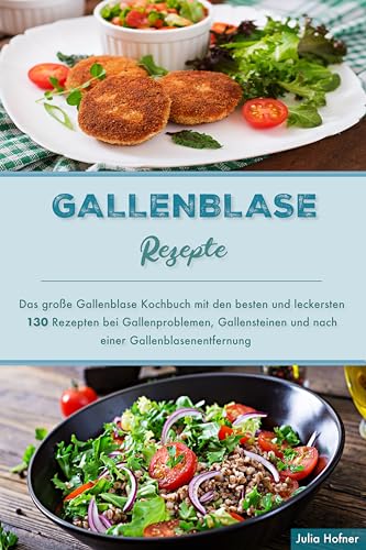 Gallenblase Rezepte: Das große Gallenblase Kochbuch mit den besten und leckersten 130 Rezepten bei Gallenproblemen, Gallensteinen und nach Gallenenblasenentfernung