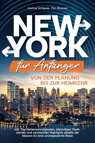 New York für Anfänger – Von der Planung bis zur Heimkehr inkl. Top-Sehenswürdigkeiten, lebendigen Stadtvierteln und versteckten Highlights abseits der Massen für eine unvergessliche Reise