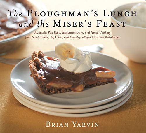 Ploughman's Lunch and the Miser's Feast: Authentic Pub Food, Restaurant Fare, and Home Cooking from Small Towns, Big Cities, and Country Villages Across the British Isles (English Edition)