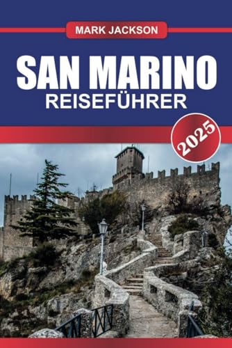 SAN MARINO Reiseführer 2025: Besuchen Sie die älteste Republik Europas – Bergburgen, mittelalterliche Gassen und Panoramablicke.