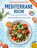 Mediterrane Küche für Einsteiger: Das praktische Kochbuch mit einfachen und leckeren Rezepten für ein gesundes und langes Leben - inkl. Essensplan, Nährwertangaben & Einkaufsliste