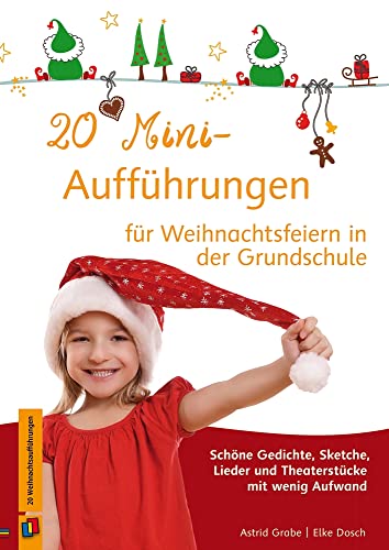 20 Mini-Aufführungen für Weihnachtsfeiern in der Grundschule: Schöne Gedichte, Sketche, Lieder und Theaterstücke mit wenig Aufwand