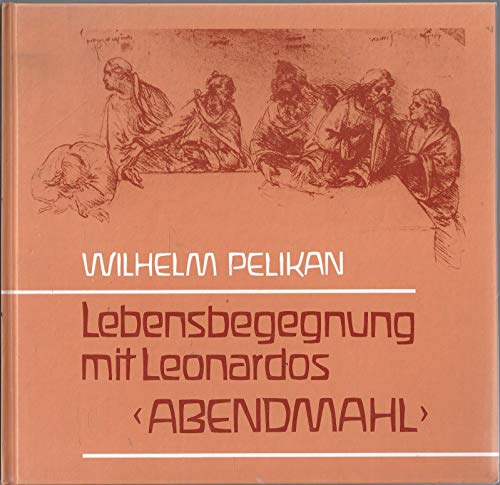 Lebensbegegnung mit Leonardos "Abendmahl": Erfahrenes und Erschautes an einer Pilgerstätte der Menschheit. Betrachtungen auf der Grundlage geisteswissenschaftlicher Ideen