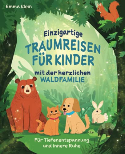 Einzigartige Traumreisen für Kinder mit der herzlichen Waldfamilie: Für Tiefenentspannung und innere Ruhe