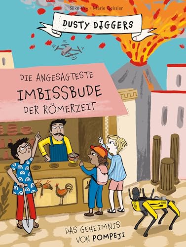 Die angesagteste Imbissbude der Römerzeit: Das Geheimnis von Pompeji. Dusty Diggers; Band 6