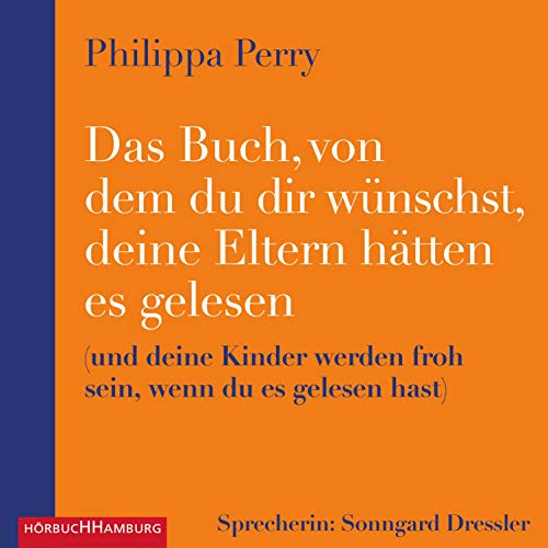 Das Buch, von dem du dir wünschst, deine Eltern hätten es gelesen: und deine Kinder werden froh sein, wenn du es gelesen hast