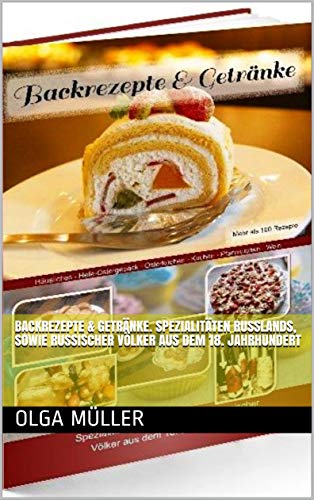 BACKREZEPTE & GETRÄNKE. Spezialitäten Russlands, sowie russischer Völker aus dem 18. Jahrhundert