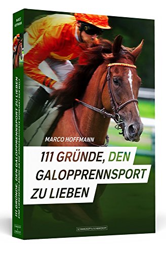 111 Gründe, den Galopprennsport zu lieben: Eine Liebeserklärung an die großartigste Sportart der Welt