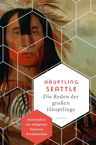 Die Reden der großen Häuptlinge. Botschaften der indigenen Kulturen Nordamerikas: Beeindruckende Texte über Autonomie, Freiheit und das Leben im Einklang mit der Natur - (Weisheit der Welt, Band 26)