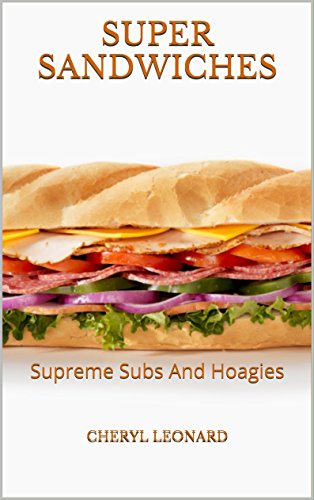 Super Sandwiches: Supreme Subs And Hoagies (English Edition)