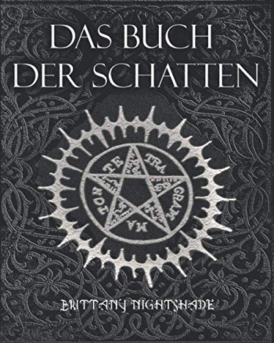 Das Buch Der Schatten: Hexenmagie: Weiße Magie, Liebeszauber, Schwarzen Magie, Buch der Zaubersprüche