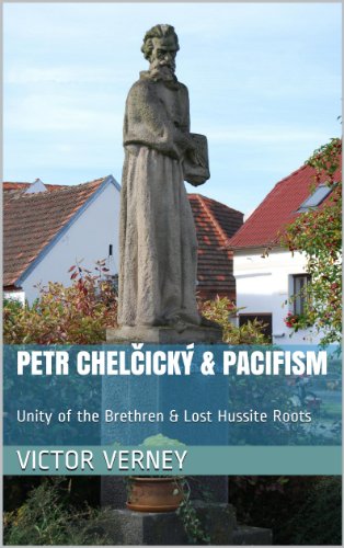 Petr Chelcicky and Pacifism: Unity of the Brethren and Lost Hussite Roots (English Edition)