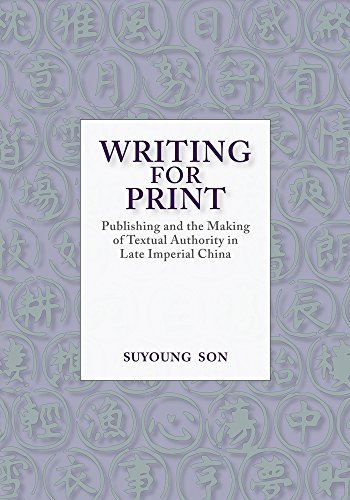 Writing for Print: Publishing and the Making of Textual Authority in Late Imperial China (Harvard-Yenching Institute Monograph Series, 112, Band 112)