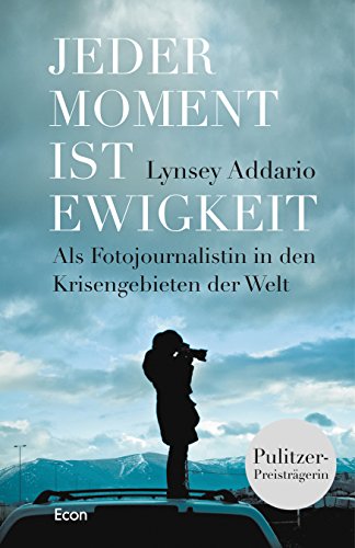 Jeder Moment ist Ewigkeit: Als Fotojournalistin in den Krisengebieten der Welt