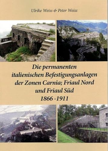 Die permanenten italienischen Befestigungsanlagen der Zonen Carnia,Friaul Nord und Friaul Süd 1866-1911