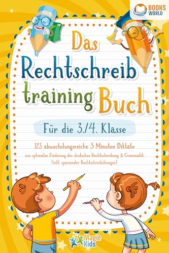 Das Rechtschreibtraining Buch für die 3./4. Klasse: 123 abwechslungsreiche 5 Minuten Diktate zur optimalen Förderung der deutschen Rechtschreibung und Grammatik (inkl. spannender Rechtschreibübungen)