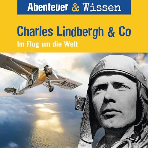 Charles Lindbergh & Co - Im Flug um die Welt: Abenteuer & Wissen