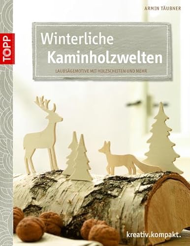 Winterliche Kaminholzwelten: Laubsägemotive mit Holzscheiten und mehr (kreativ.kompakt.)