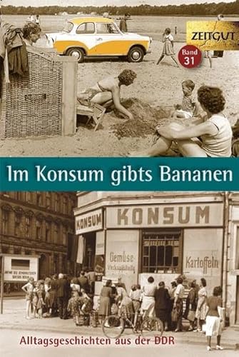 Im Konsum gibts Bananen: Alltagsgeschichten aus der DDR. 1946-1989 (Zeitgut)