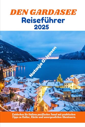 REISEFÜHRER FÜR DEN GARDASEE 2025.: Entdecken Sie Italiens pazifisches Juwel mit praktischen Tipps zu Kultur, Küche und unvergesslichen Abenteuern.