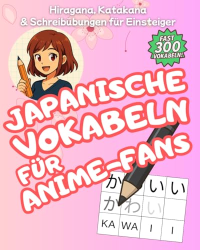Japanisch für Anime-Fans: Vokabeln, Hiragana, Katakana & Schreibübungen für Einsteiger