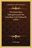 Die Deutschen Opfergebrauche Bei Ackerbau Und Viehzucht (1884)