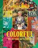 Colorful - Iris Apfel: Welche Farbe hat das Glück? - Ihr persönliches Vermächtnis: Alles über das einzigartige Leben der Stilikone, von ihr selbst zusammengestellt