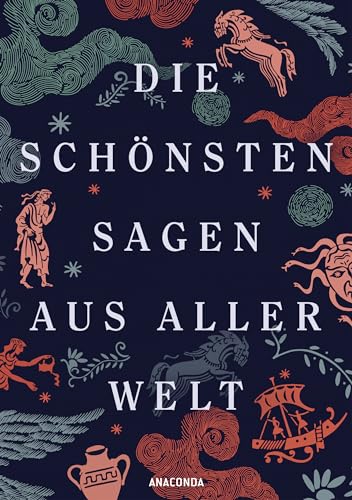 Die schönsten Sagen aus aller Welt: Die wichtigsten Mythologien mit zahlreichen historischen Illustrationen