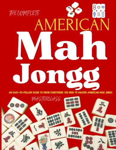 The Complete American Mah Jongg Mastercalss : An Easy-To-Follow Guide To Know Everything You Need To Master American Mah Jongg