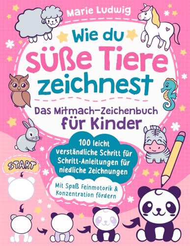 Wie du süße Tiere zeichnest – Das Mitmach-Zeichenbuch für Kinder: 100 leicht verständliche Schritt für Schritt-Anleitungen für niedliche Zeichnungen | Mit Spaß Feinmotorik & Konzentration fördern