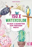 150x Watercolor – in nur 4 Schritten zum fertigen Motiv. Mit detaillierten Anleitungen zur Malerei mit Wasserfarbe. Früchte, Blumen, Tiere und vieles ... In nur 4 Schritten zum fertigen Motiv