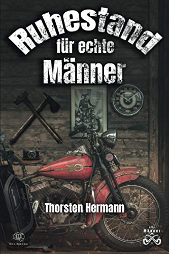 Der Ruhestand für echte Männer: Der Renteneintritt, so gelingt er. Das perfekte Geschenk zum Ruhestand auch für Rentner, Opas und Kollegen. Ruhestand für Anfänger.