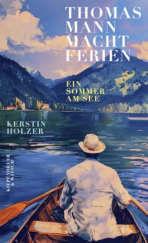Thomas Mann macht Ferien: Ein Sommer am See | »Ein federleichtes, wunderschönes Sommerbuch« Elke Heidenreich