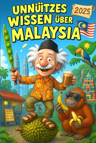 Unnützes Wissen über Malaysia: Mehr als 250 schräge und lustige Fakten über Malaysia – das ideale Geschenk für Entdecker Südostasiens und Fans außergewöhnlicher Kulturen