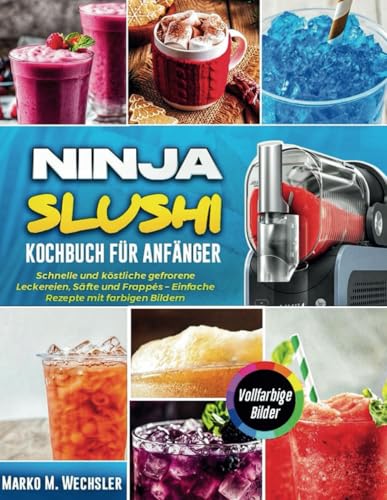 Ninja Slushi Kochbuch Für Anfänger: Schnelle und köstliche gefrorene Leckereien, Säfte und Frappés – Einfache Rezepte mit farbigen Bildern