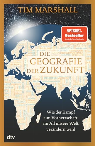 Die Geografie der Zukunft: Wie der Kampf um Vorherrschaft im All unsere Welt verändern wird | »Marshall erklärt meisterhaft, was man wissen muss und warum.« Peter Frankopan