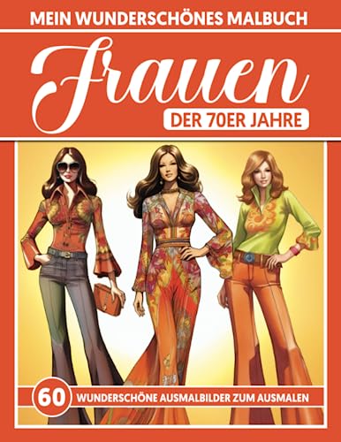 Mein Wunderschönes Ausmalbuch - Frauen der 70er Jahre: Eine kreative Reise durch ikonische Trends und Stile der Siebziger