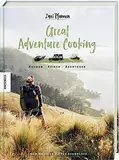 Great Adventure Cooking: Kochen. Reisen. Abenteuer. Vegane und vegetarische Outdoor-Rezepte (Vanlife, Camping-Küche, Neuseeland)