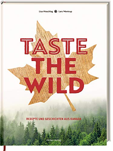 Taste the Wild: Rezepte und Geschichten aus Kanada