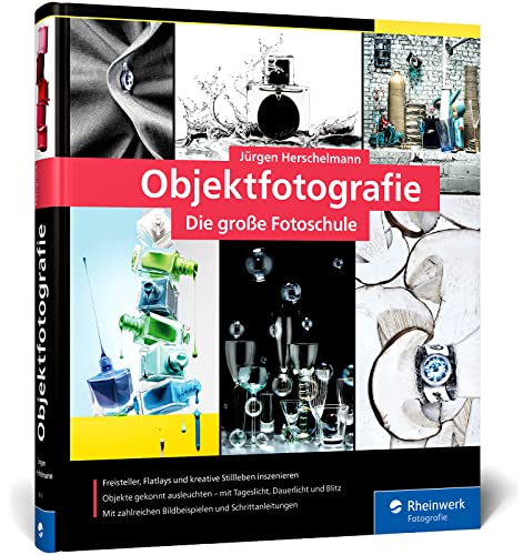 Objektfotografie: Die große Fotoschule für professionelle Produktbilder. So inszenieren Sie Freisteller, Flatlays, Close-ups und kreative Stillleben