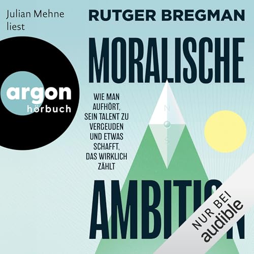 Moralische Ambition: Wie man aufhört, sein Talent zu vergeuden und etwas schafft, das wirklich zählt