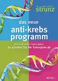 Das neue Anti-Krebs-Programm: Dem Krebs keine Chance geben: So schalten Sie die Tumor-Gene ab