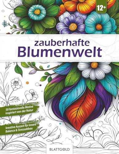 Zauberhafte Blumenwelt – Malbuch für Erwachsene & Teenager ab 12+ | 50 detailreiche Blumen-Motive Zentangle inspiriert | Entspannung, Gelassenheit & ... Geschenk & Wanddekoration: Premium Edition