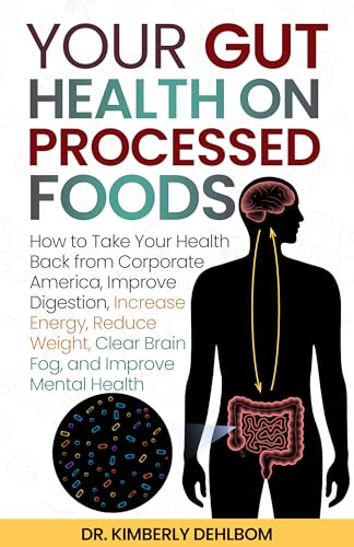 Your Gut Health on Processed Foods: How to Take Your Health Back from Corporate America Improve Digestion, Increase Energy, Reduce Weight, Clear Brain Fog, and Improve Mental Health (English Edition)