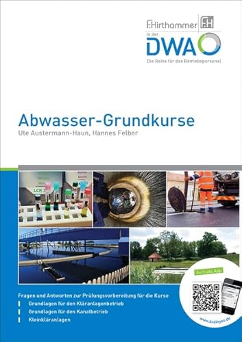 Abwasser-Grundkurse: Fragen und Antworten zur Prüfungsvorbereitung für die Kurse Grundlagen für den Kläranlagenbetrieb, Kanalbetrieb und Kleinkläranlagen